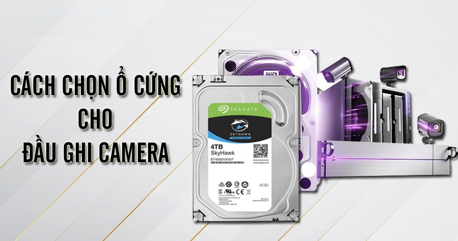 Cách chọn ổ cứng cho đầu ghi hình Camera